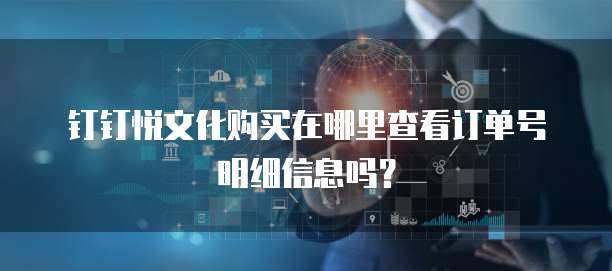 钉钉悦文化购买在哪里查看订单号明细信息吗?
