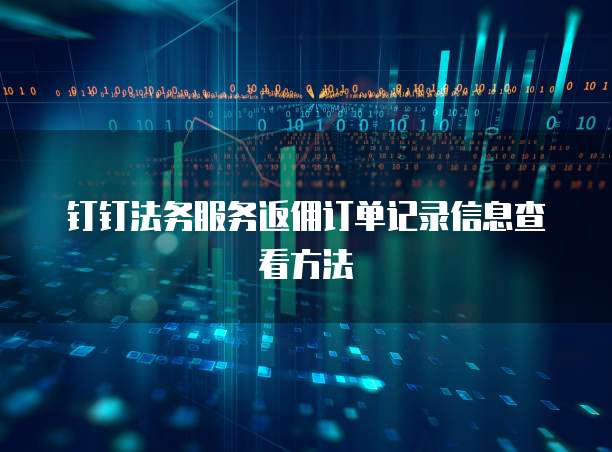 钉钉法务服务返佣订单记录信息查看方法