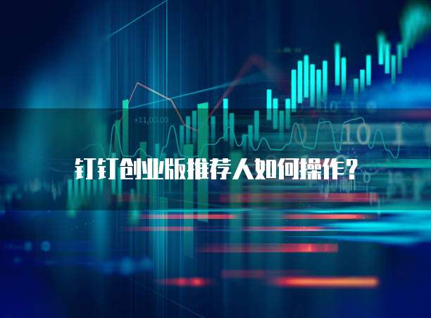钉钉创业版推荐人如何操作?