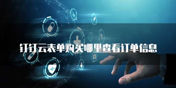 钉钉云表单购买哪里查看订单信息