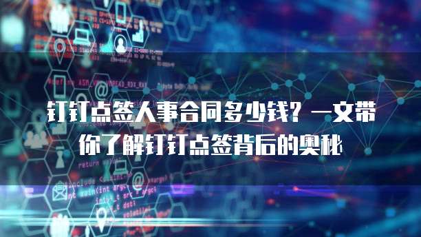 钉钉点签人事合同多少钱?一文带你了解钉钉点签背后的奥秘