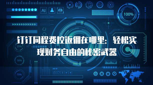 钉钉同程费控返佣在哪里:轻松实现财务自由的秘密武器