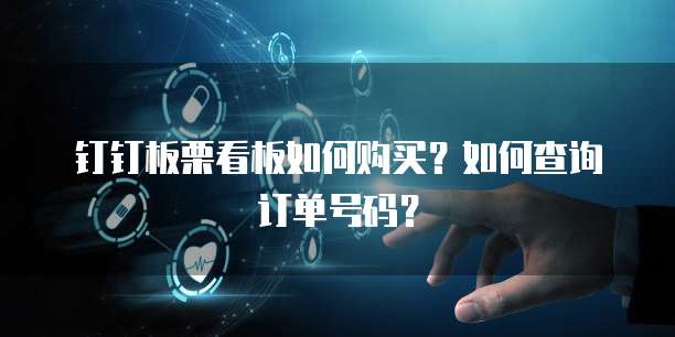 钉钉板栗看板如何购买?如何查询订单号码?