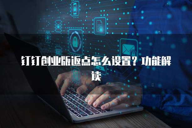 钉钉创业版返点怎么设置?功能解读