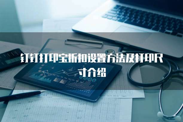 钉钉打印宝折扣设置方法及打印尺寸介绍