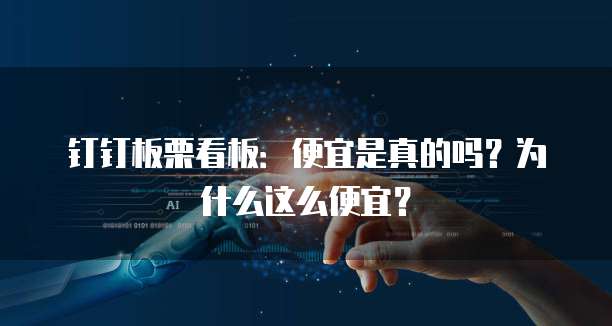 钉钉板栗看板:便宜是真的吗?为什么这么便宜?