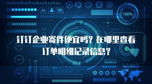 钉钉企业寄件便宜吗?在哪里查看订单明细记录信息?
