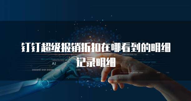 钉钉超级报销折扣在哪看到的明细记录明细