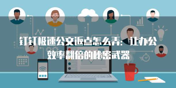 钉钉极速公文返点怎么弄:让办公效率翻倍的秘密武器