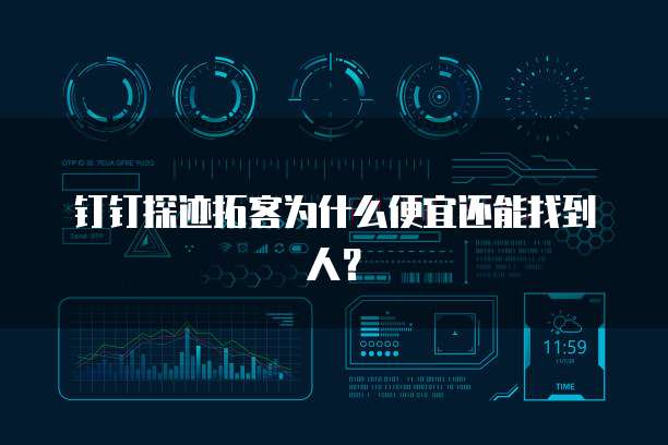 钉钉探迹拓客为什么便宜还能找到人?