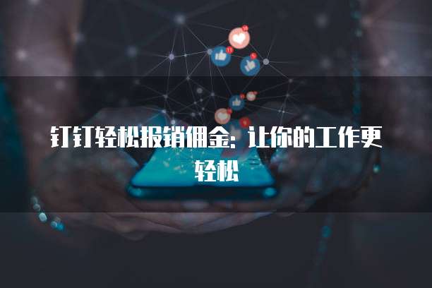 钉钉轻松报销佣金: 让你的工作更轻松