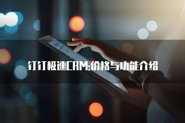 钉钉极速CRM:价格与功能介绍