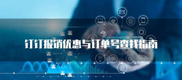 钉钉报销优惠与订单号查找指南
