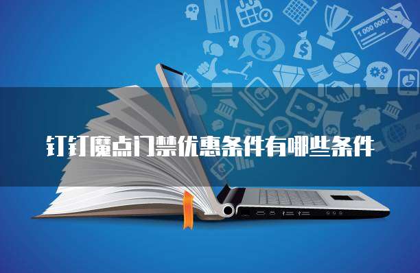 钉钉魔点门禁优惠条件有哪些条件
