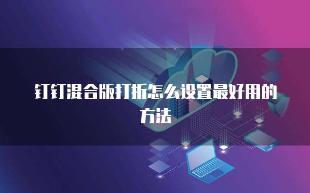 钉钉混合版打折怎么设置最好用的方法