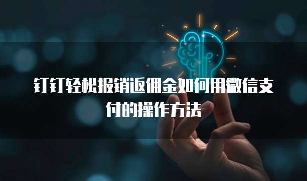 钉钉轻松报销返佣金如何用微信支付的操作方法