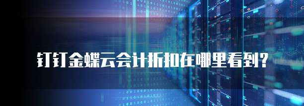 钉钉金蝶云会计折扣在哪里看到?