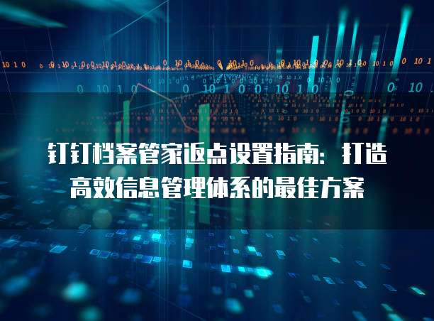 钉钉档案管家返点设置指南:打造高效信息管理体系的最佳方案
