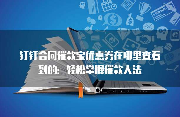 钉钉合同催款宝优惠券在哪里查看到的:轻松掌握催款大法