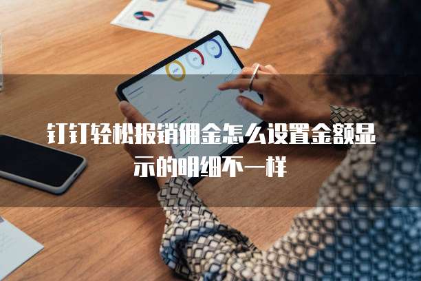 钉钉轻松报销佣金怎么设置金额显示的明细不一样