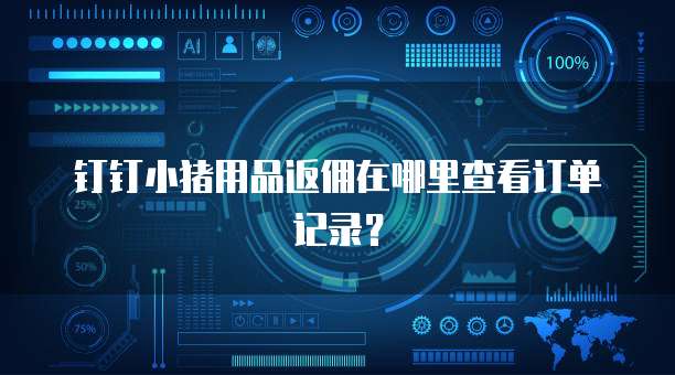 钉钉小猪用品返佣在哪里查看订单记录？