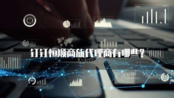 钉钉恒顺商旅代理商有哪些?