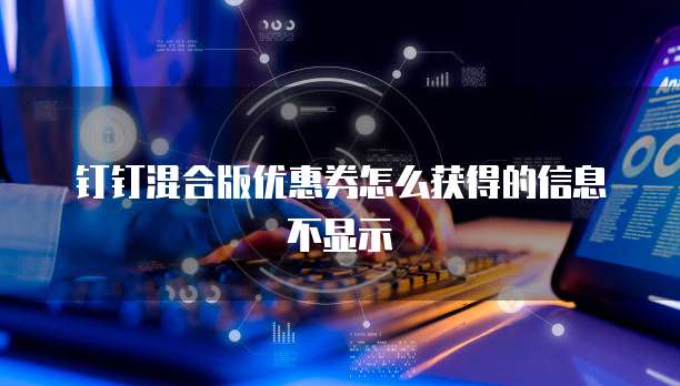 钉钉混合版优惠券怎么获得的信息不显示