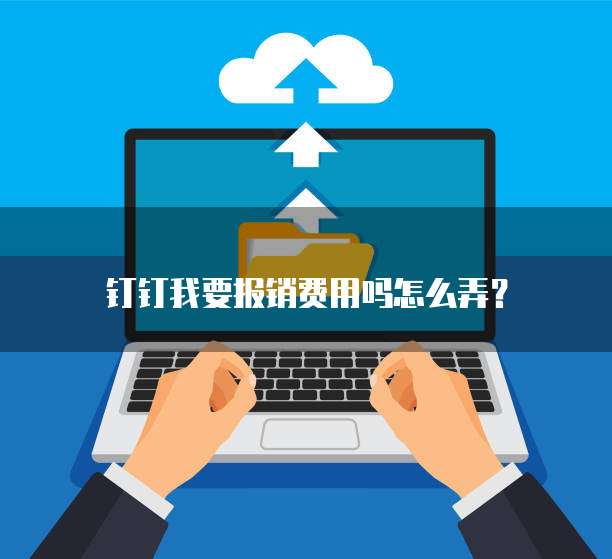钉钉我要报销费用吗怎么弄?