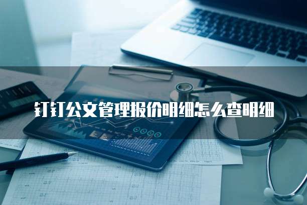 钉钉公文管理报价明细怎么查明细