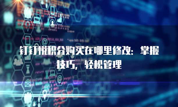 钉钉悦积分购买在哪里修改:掌握技巧,轻松管理
