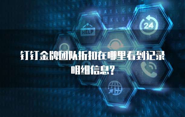 钉钉金牌团队折扣在哪里看到记录明细信息?