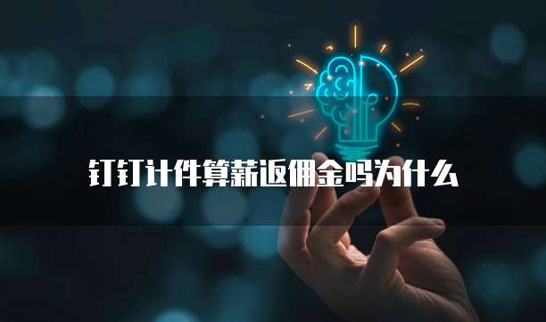 钉钉计件算薪返佣金吗为什么
