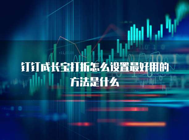 钉钉成长宝打折怎么设置最好用的方法是什么