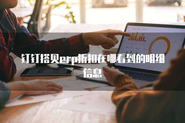 钉钉搭贝erp折扣在哪看到的明细信息