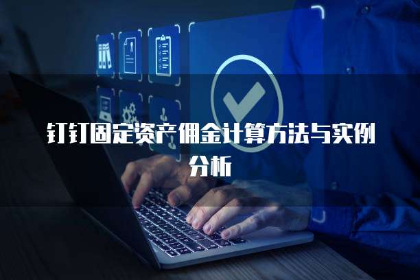 钉钉固定资产佣金计算方法与实例分析