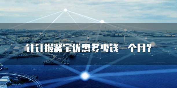 钉钉报餐宝优惠多少钱一个月?