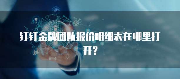 钉钉金牌团队报价明细表在哪里打开?