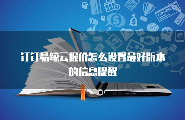 钉钉易鲸云报价怎么设置最好版本的信息提醒