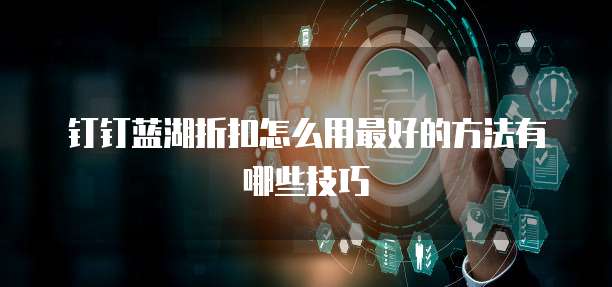 钉钉蓝湖折扣怎么用最好的方法有哪些技巧