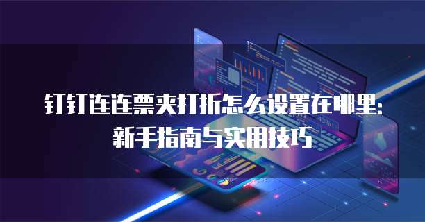 钉钉连连票夹打折怎么设置在哪里:新手指南与实用技巧
