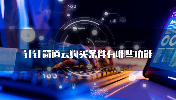 钉钉简道云购买条件有哪些功能