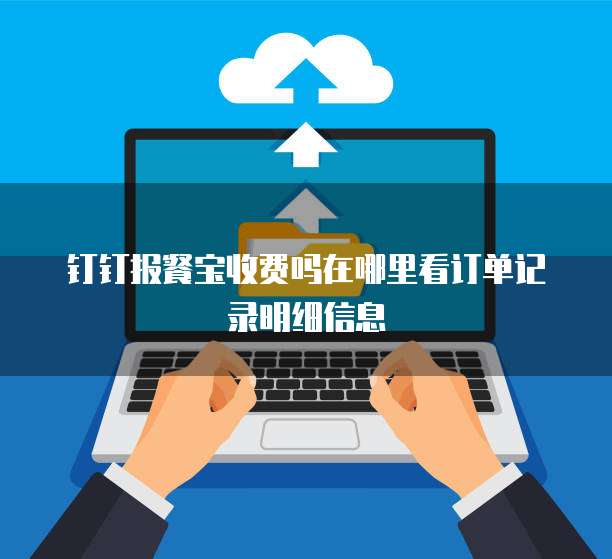 钉钉报餐宝收费吗在哪里看订单记录明细信息