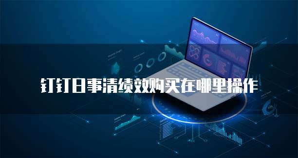 钉钉日事清绩效购买在哪里操作