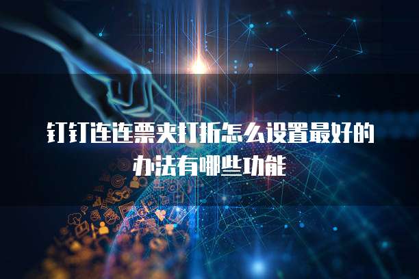 钉钉连连票夹打折怎么设置最好的办法有哪些功能