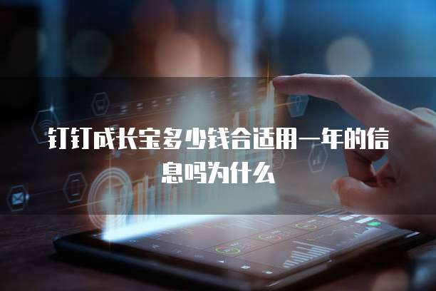 钉钉成长宝多少钱合适用一年的信息吗为什么