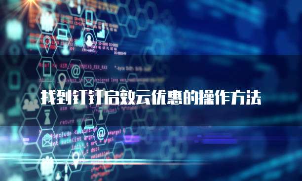 找到钉钉启效云优惠的操作方法
