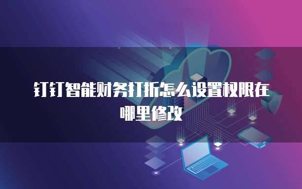钉钉智能财务打折怎么设置权限在哪里修改