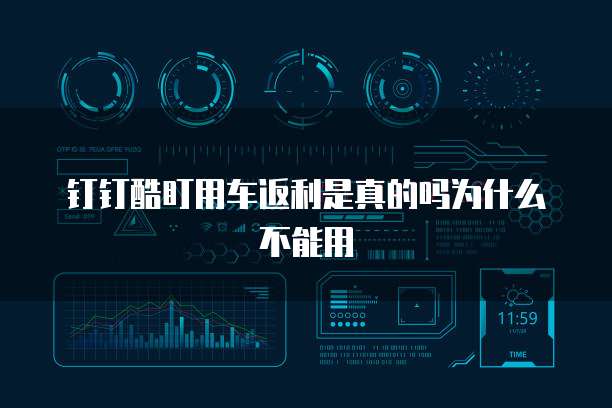 钉钉酷盯用车返利是真的吗为什么不能用
