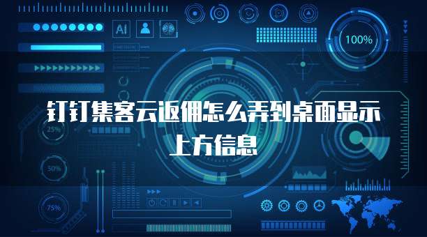 钉钉集客云返佣怎么弄到桌面显示上方信息