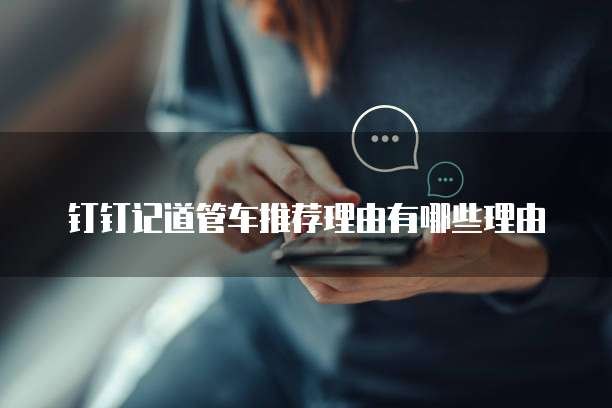 钉钉记道管车推荐理由有哪些理由